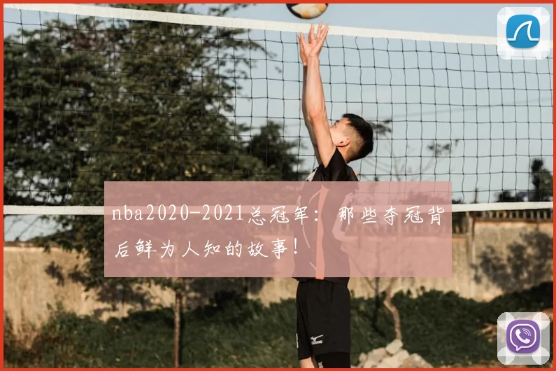 nba2020-2021总冠军:那些夺冠背后鲜为人知的故事!