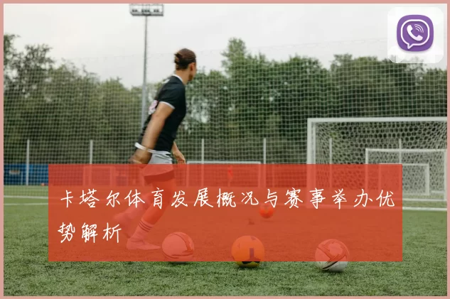 卡塔尔体育发展概况与赛事举办优势解析