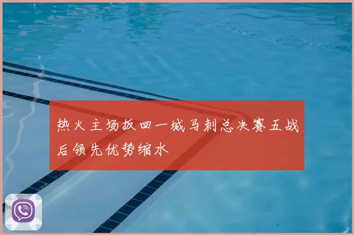 热火主场扳回一城马刺总决赛五战后领先优势缩水