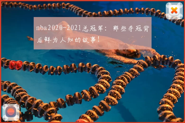 nba2020-2021总冠军：那些夺冠背后鲜为人知的故事！