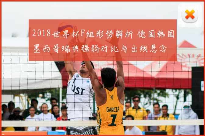 2018世界杯F组形势解析 德国韩国墨西哥瑞典强弱对比与出线悬念