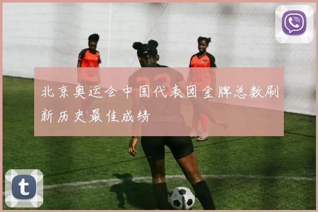 北京奥运会中国代表团金牌总数刷新历史最佳成绩