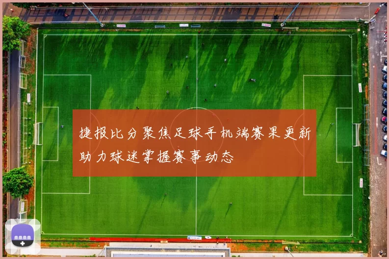 捷报比分聚焦足球手机端赛果更新助力球迷掌握赛事动态