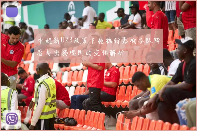 中超新U23政策下轮执行影响各队阵容与出场规则的变化解析