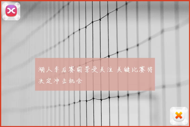 湖人季后赛前景受关注 关键比赛将决定冲击机会