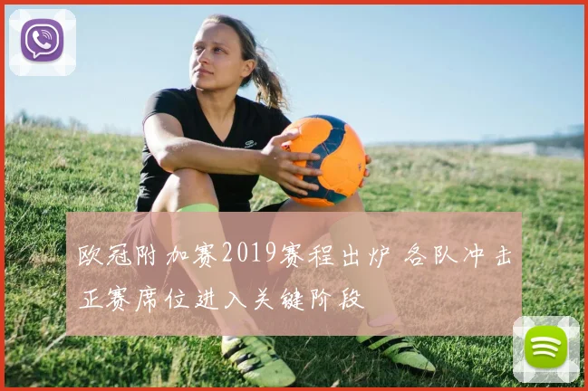 欧冠附加赛2019赛程出炉 各队冲击正赛席位进入关键阶段